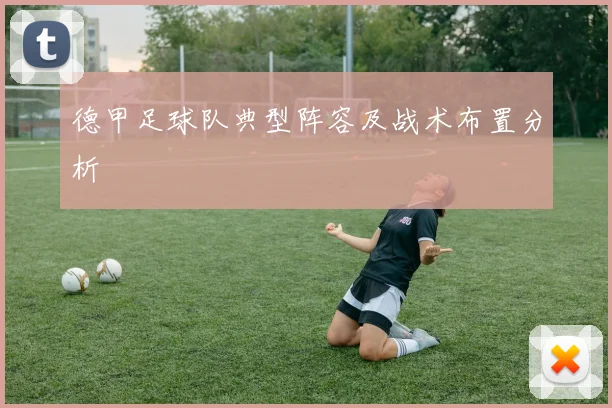 德甲足球队典型阵容及战术布置分析